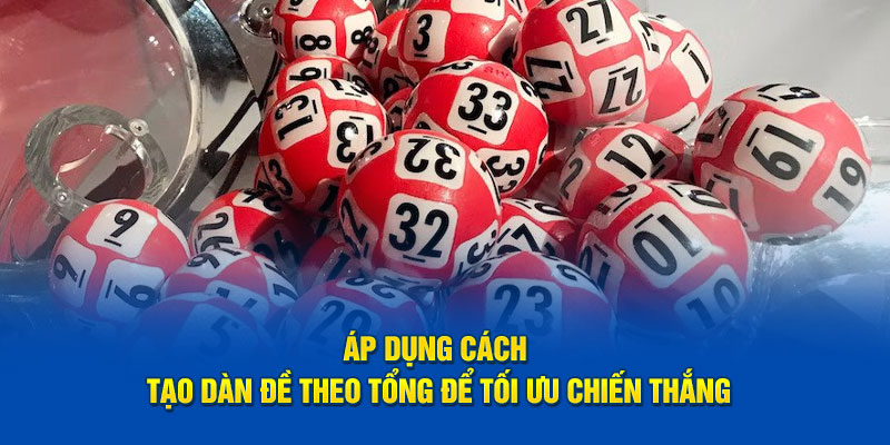 Áp dụng cách tạo dàn đề theo tổng để tối ưu chiến thắng