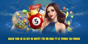 Bạch Thủ Lô Là Gì? Bí Quyết Tối Ưu Hóa Tỷ Lệ Trúng Tại FUN88