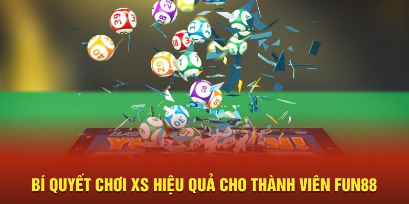 Bí quyết chơi XS hiệu quả cho thành viên Fun88