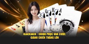 Blackjack - Chinh Phục Ván Cược, Giành Chiến Thắng Lớn