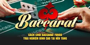 Cách Chơi Baccarat FUN88 Trải Nghiệm Đỉnh Cao Tại Nền Tảng