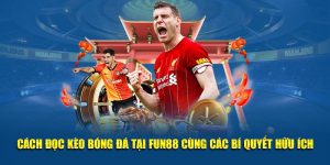 Cách Đọc Kèo Bóng Đá Tại FUN88 Cùng Các Bí Quyết Hữu Ích