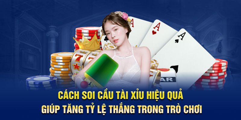 Cách soi cầu tài xỉu hiệu quả giúp tăng tỷ lệ thắng trong trò chơi