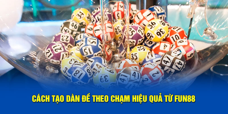 Cách tạo dàn đề theo chạm hiệu quả từ Fun88