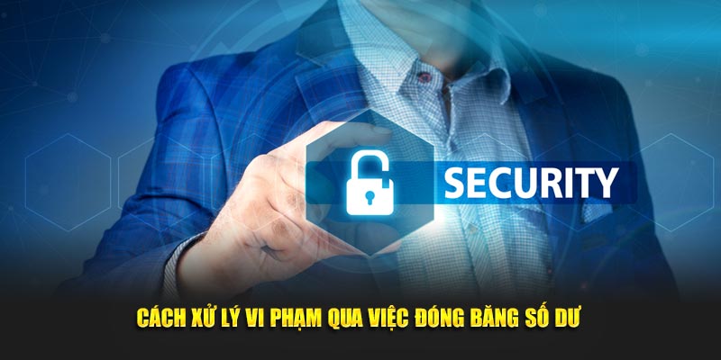 Cách xử lý vi phạm qua việc đóng băng số dư 