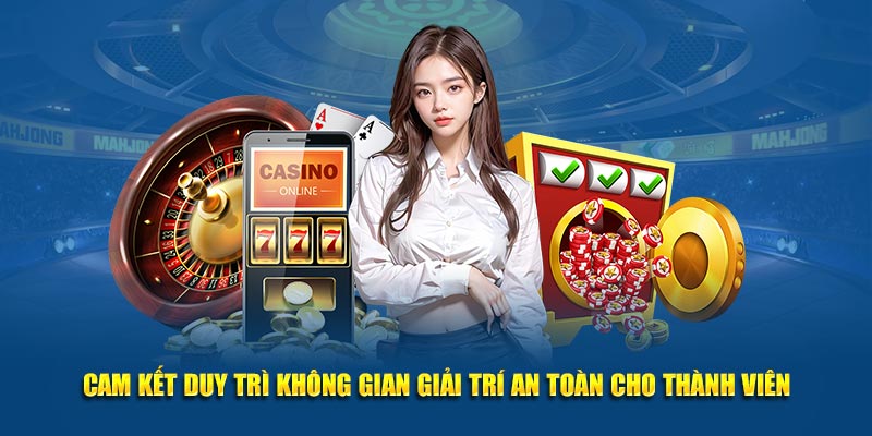 Cam kết duy trì không gian giải trí an toàn cho thành viên