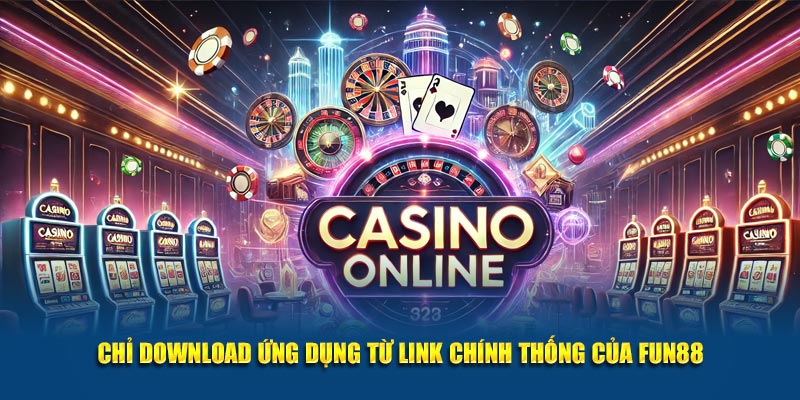 Chỉ download ứng dụng từ link chính thống của Fun88