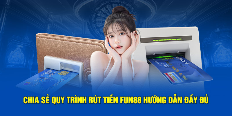 Chia sẻ quy trình rút tiền Fun88 hướng dẫn đầy đủ