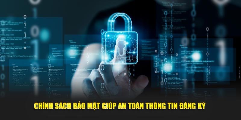 Chính sách bảo mật giúp an toàn thông tin đăng ký