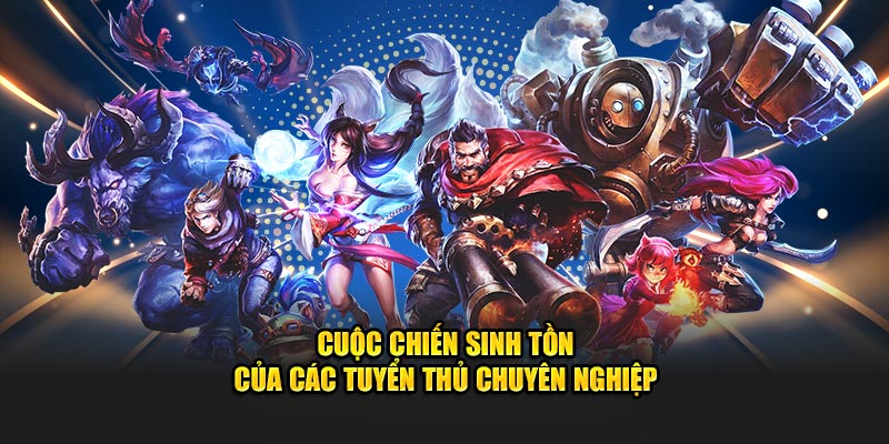 Cuộc chiến sinh tồn của các tuyển thủ chuyên nghiệp 