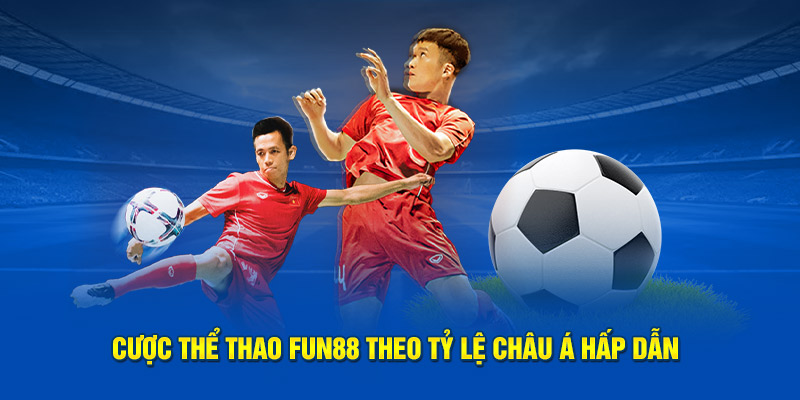 Cược thể thao Fun88 theo tỷ lệ châu Á hấp dẫn