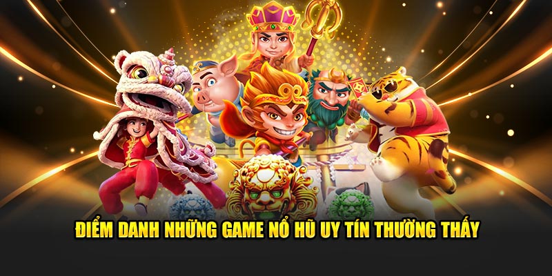 Điểm danh những game nổ hũ uy tín thường thấy