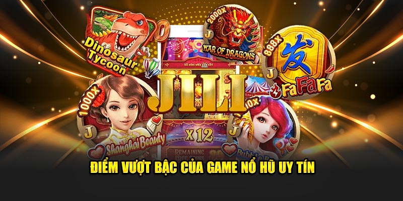 Điểm vượt bậc của game nổ hũ uy tín