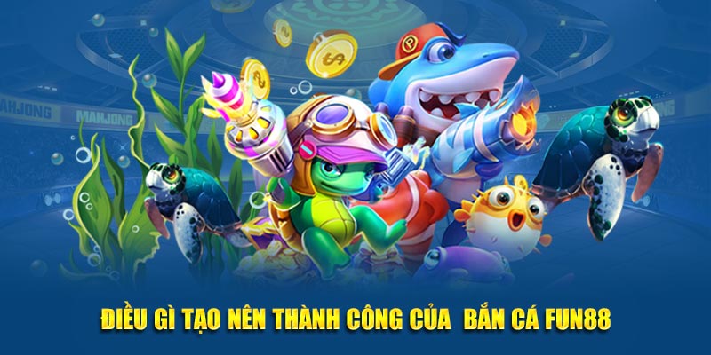 Điều gì tạo nên thành công của  bắn cá Fun88