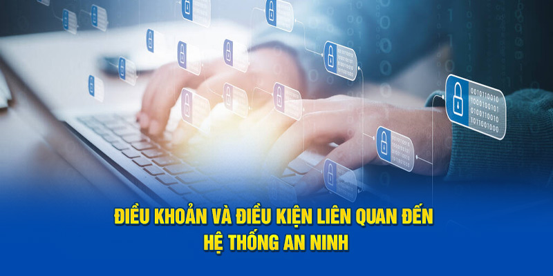 Điều khoản và điều kiện  liên quan đến hệ thống an ninh