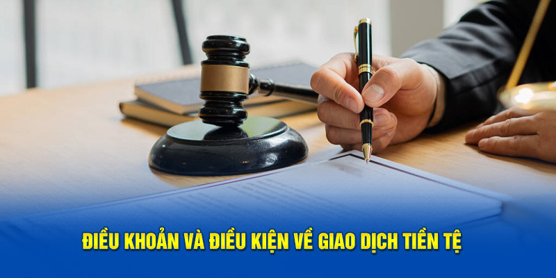 Điều khoản và điều kiện về giao dịch tiền tệ