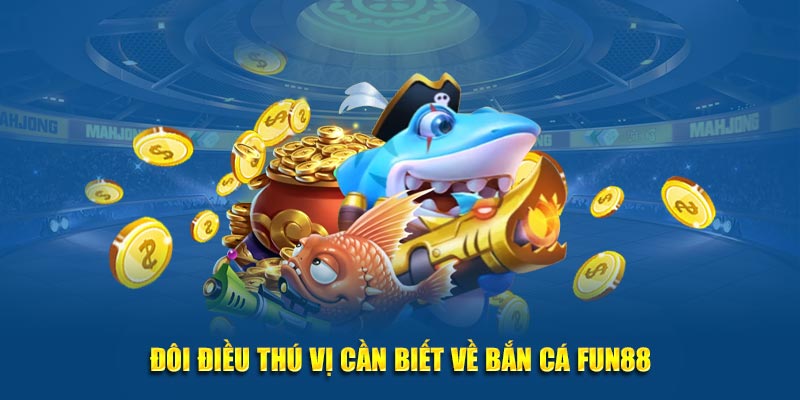 Đôi điều thú vị cần biết về bắn cá Fun88