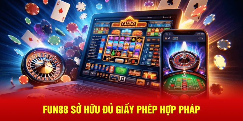 Fun88 sở hữu đủ giấy phép hợp pháp