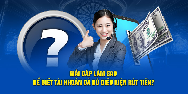 Giải đáp làm sao để biết tài khoản đã đủ điều kiện rút tiền?