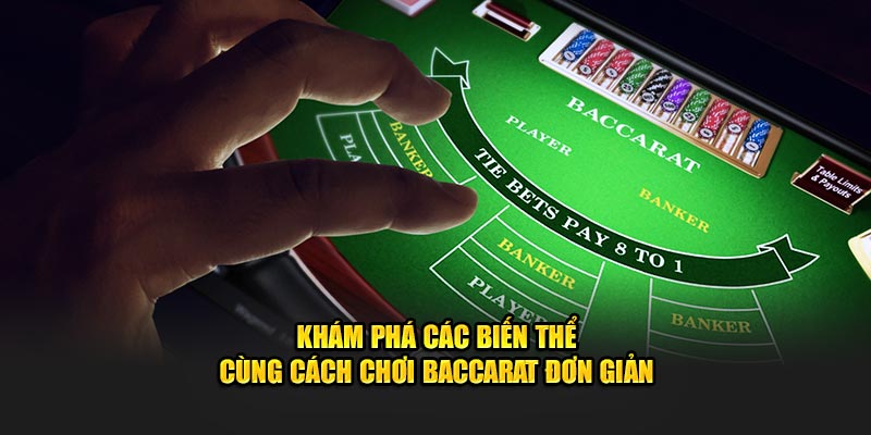 Khám phá các biến thể cùng cách chơi Baccarat đơn giản