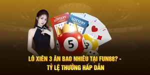 Lô Xiên 3 Ăn Bao Nhiêu Tại FUN88? - Tỷ Lệ Thưởng Hấp Dẫn