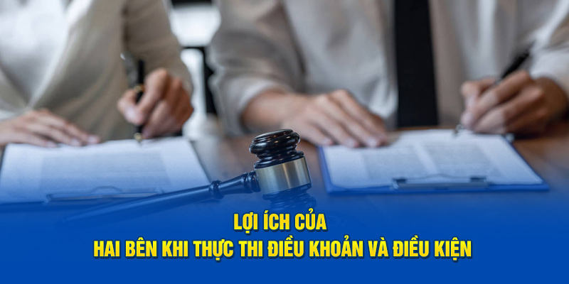 Lợi ích của hai bên khi thực thi điều khoản và điều kiện