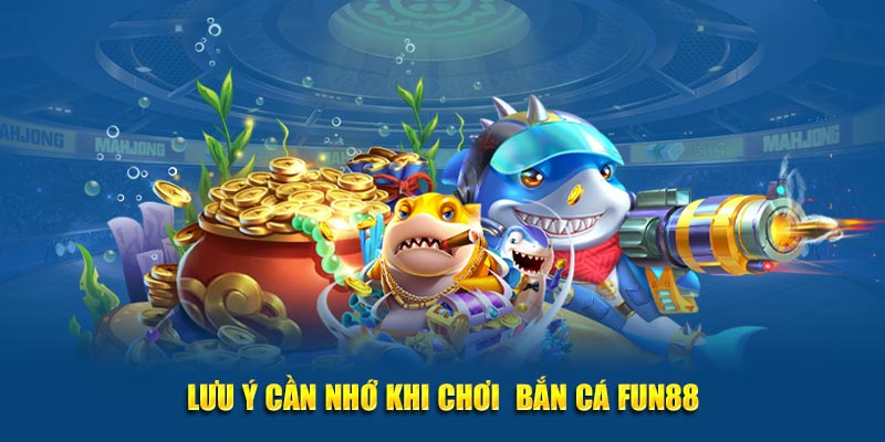 Lưu ý cần nhớ khi chơi  bắn cá Fun88