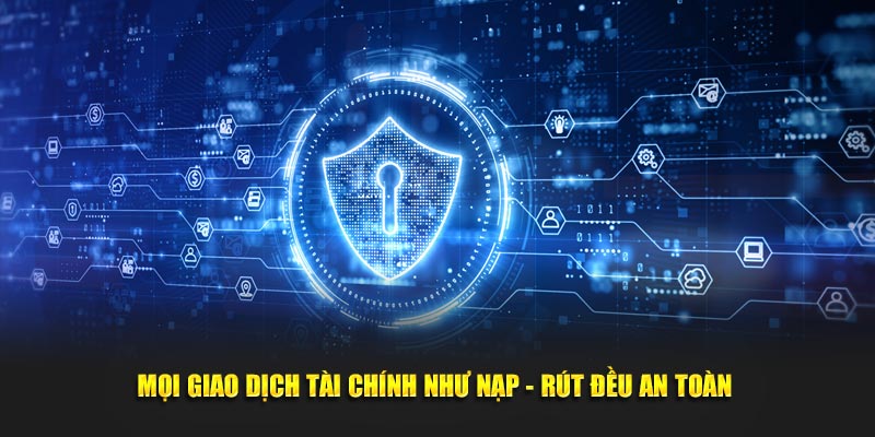 Mọi giao dịch tài chính như nạp - rút đều an toàn 