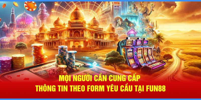 Mọi người cần cung cấp thông tin theo form yêu cầu tại Fun88