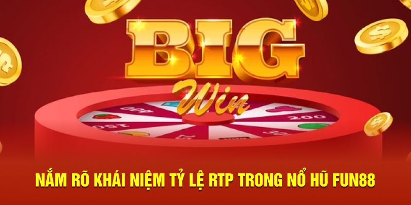Nắm rõ khái niệm tỷ lệ RTP trong nổ hũ Fun88
