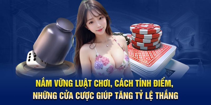 Nắm vững luật chơi, cách tính điểm, những cửa cược giúp tăng tỷ lệ thắng