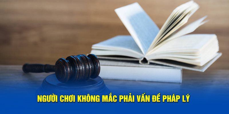 Người chơi không mắc phải vấn đề pháp lý