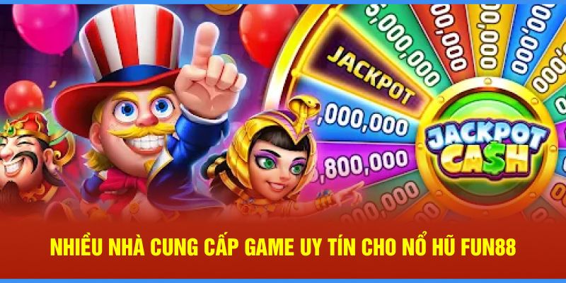 Nhiều nhà cung cấp game uy tín cho nổ hũ Fun88