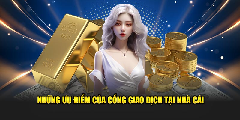 Những ưu điểm của cổng giao dịch tại nhà cái