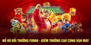 Nổ Hũ Đổi Thưởng Fun88 - Kiếm Thưởng Cao Cùng Vận May
