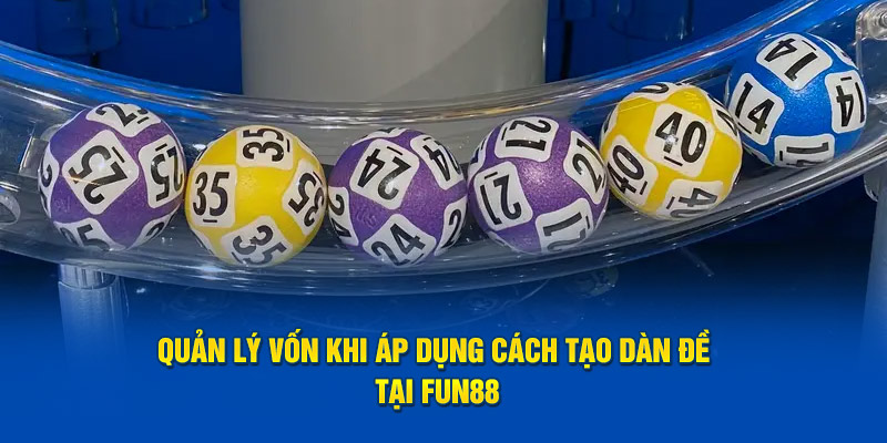 Quản lý vốn khi áp dụng cách tạo dàn đề tại Fun88