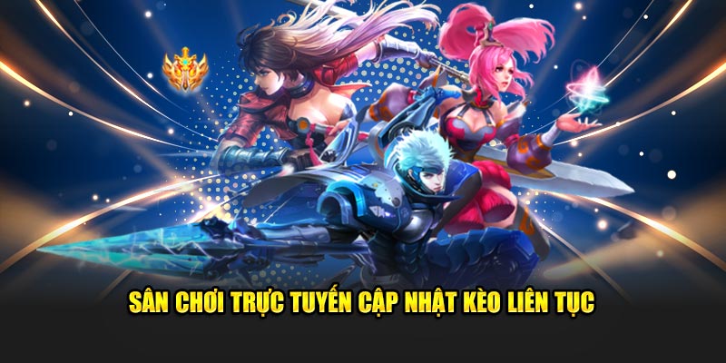 Sân chơi trực tuyến cập nhật kèo cá độ liên tục 