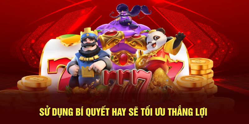 Sử dụng bí quyết hay sẽ tối ưu thắng lợi