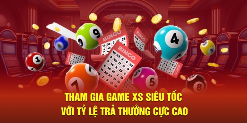 Tham gia game XS siêu tốc với tỷ lệ trả thưởng cực cao