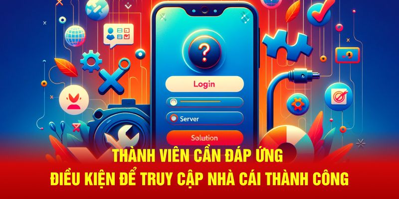 Thành viên cần đáp ứng điều kiện để truy cập nhà cái thành công