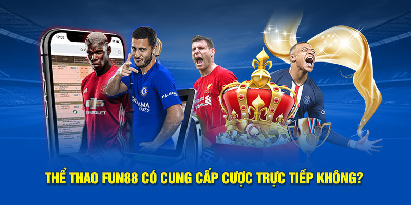 Thể thao Fun88 có cung cấp cược trực tiếp không?