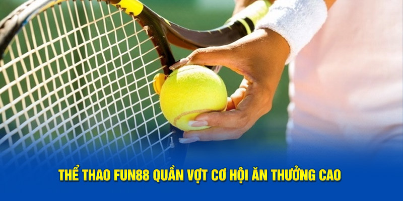 Thể thao Fun88 quần vợt cơ hội ăn thưởng cao