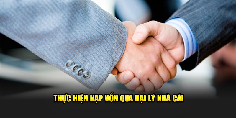 Thực hiện nạp vốn qua đại lý nhà cái