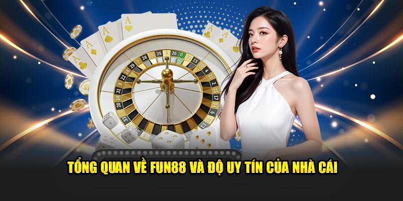 Tổng quan về Fun88 và độ uy tín của nhà cái