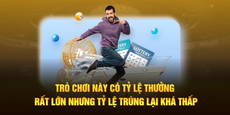 Trò chơi này có tỷ lệ thưởng rất lớn nhưng tỷ lệ trúng lại khá thấp
