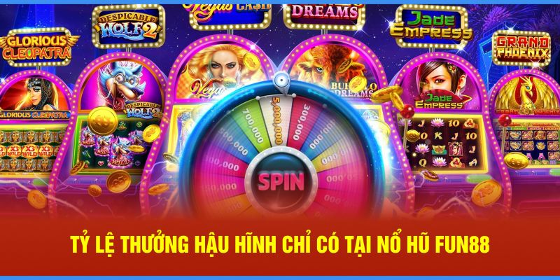 Tỷ lệ thưởng hậu hĩnh chỉ có tại nổ hũ Fun88