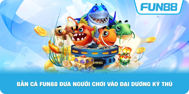 Bắn Cá Fun88 đưa người chơi vào đại dương kỳ thú