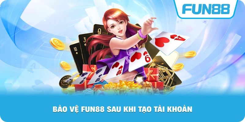 Bảo Vệ Fun88 sau khi tạo tài khoản