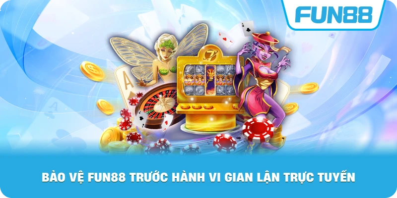 Bảo Vệ Fun88 trước hành vi gian lận trực tuyến