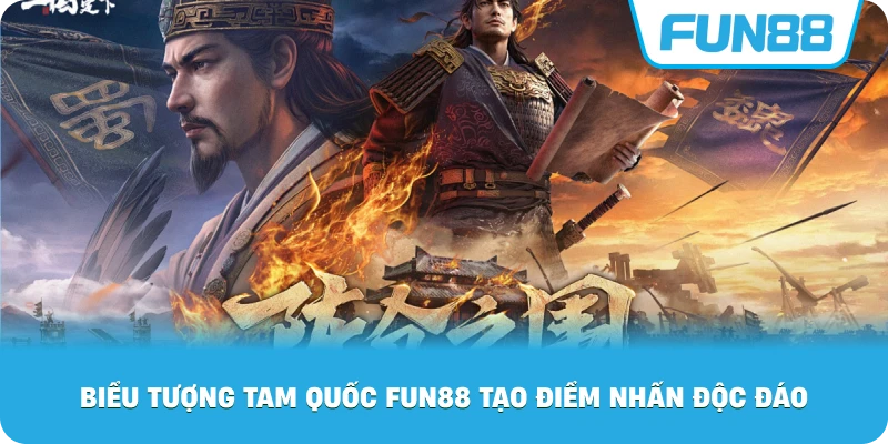 Biểu Tượng Tam Quốc Fun88 tạo điểm nhấn độc đáo